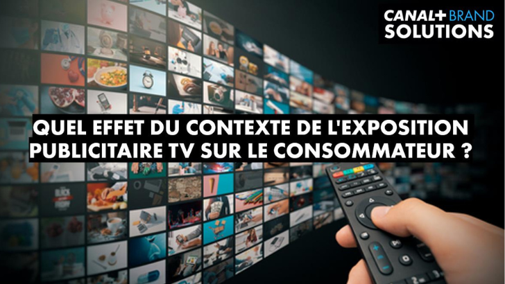 Quel effet du contexte de l’exposition publicitaire TV sur le consommateur ? – par Canal+ Brand Solutions